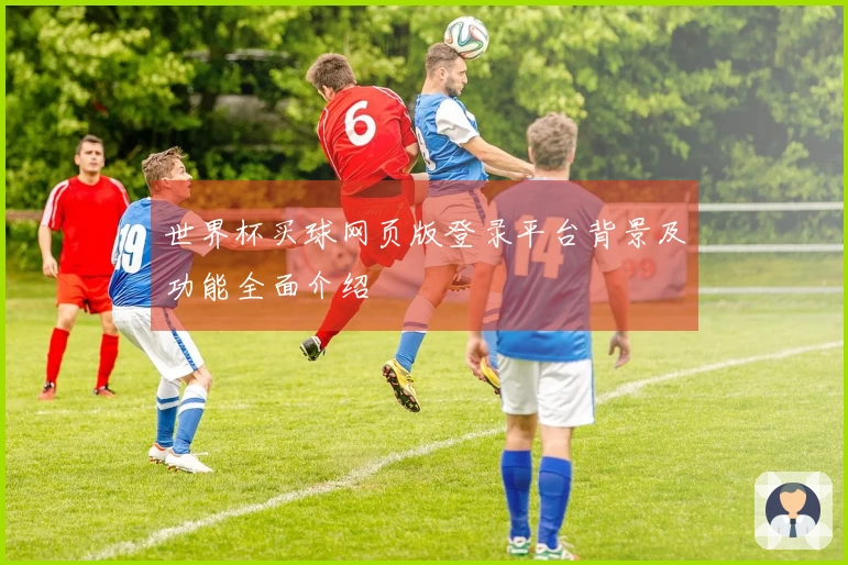 世界杯买球网页版登录平台背景及功能全面介绍