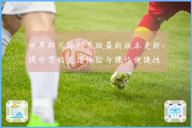 世界杯买球网页版最新版本更新，提升您的直播体验与操作便捷性